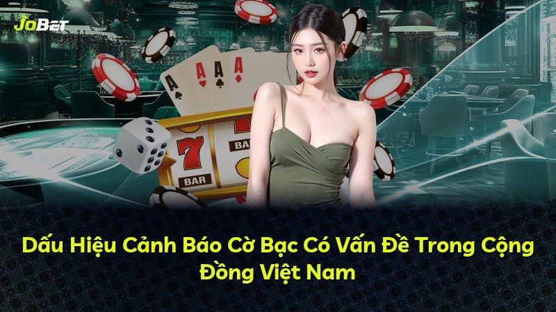 Dấu Hiệu Cảnh Báo Cờ Bạc Có Vấn Đề Trong Cộng Đồng Việt Nam