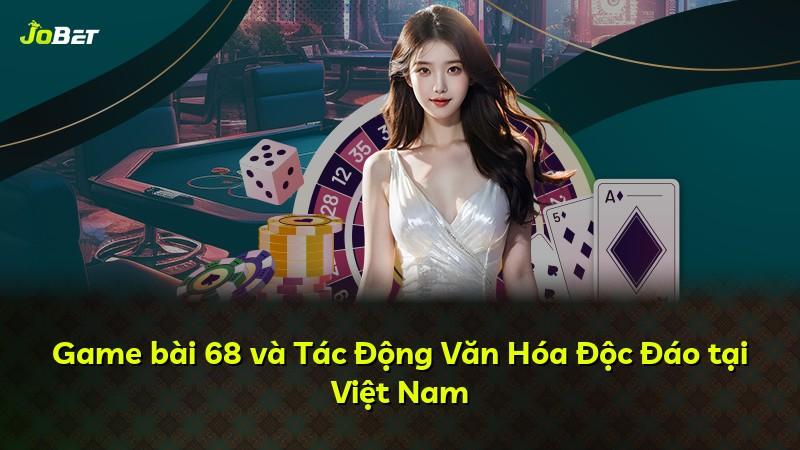 Game bài 68 và Tác Động Văn Hóa Độc Đáo tại Việt Nam