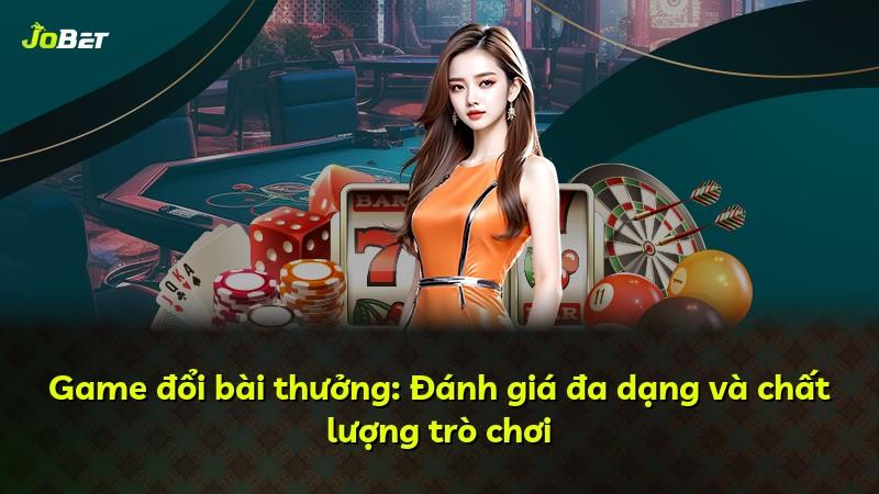 Game đổi bài thưởng: Đánh giá đa dạng và chất lượng trò chơi