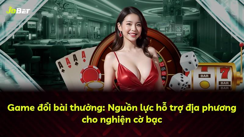Game đổi bài thưởng: Nguồn lực hỗ trợ địa phương cho nghiện cờ bạc