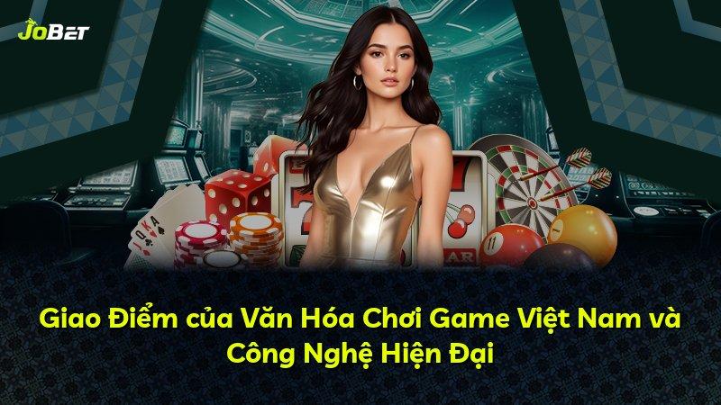 Giao Điểm của Văn Hóa Chơi Game Việt Nam và Công Nghệ Hiện Đại