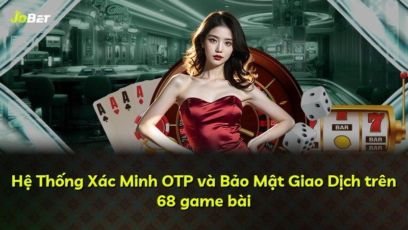 Hệ Thống Xác Minh OTP và Bảo Mật Giao Dịch trên 68 game bài