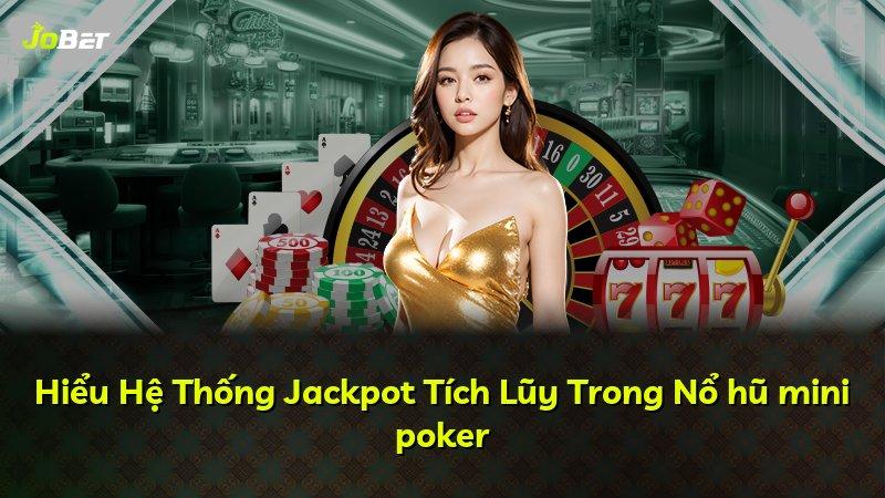 Hiểu Hệ Thống Jackpot Tích Lũy Trong Nổ hũ mini poker