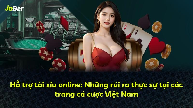 Hỗ trợ tài xỉu online: Những rủi ro thực sự tại các trang cá cược Việt Nam