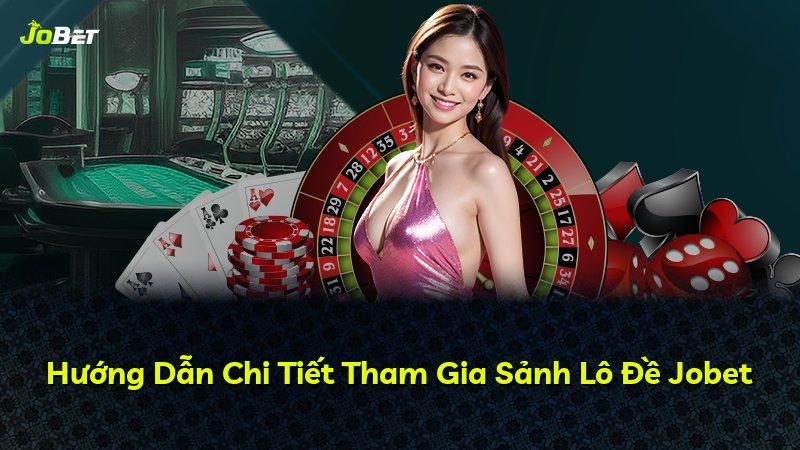 Hướng Dẫn Chi Tiết Tham Gia Sảnh Lô Đề Jobet