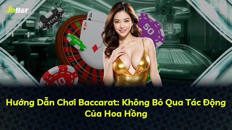 Hướng Dẫn Chơi Baccarat: Không Bỏ Qua Tác Động Của Hoa Hồng