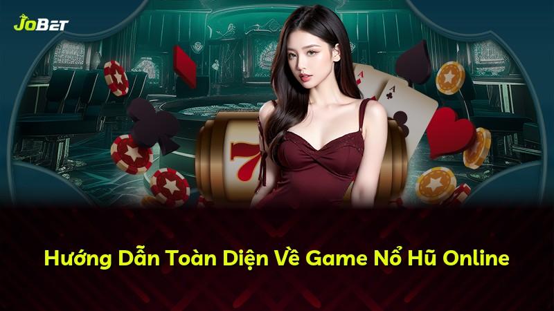 Hướng Dẫn Toàn Diện Về Game Nổ Hũ Online