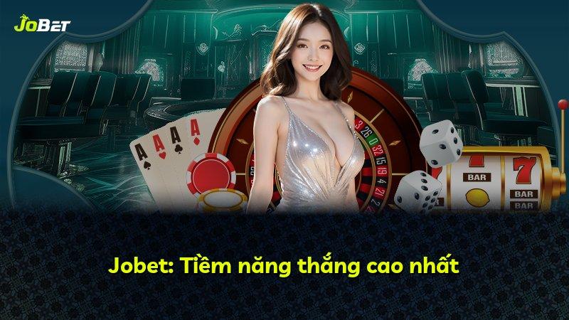 Jobet: Tiềm năng thắng cao nhất