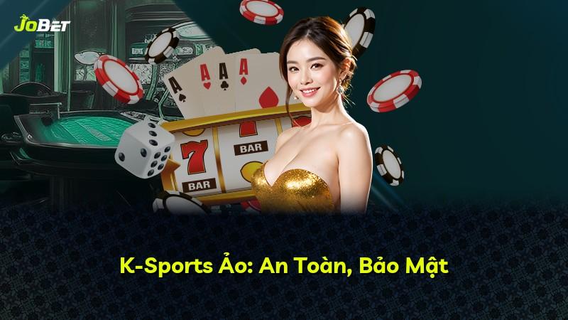 K-Sports Ảo: An Toàn, Bảo Mật