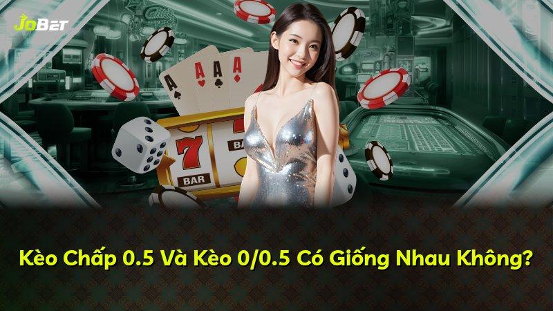 Kèo Chấp 0.5 Và Kèo 0/0.5 Có Giống Nhau Không?