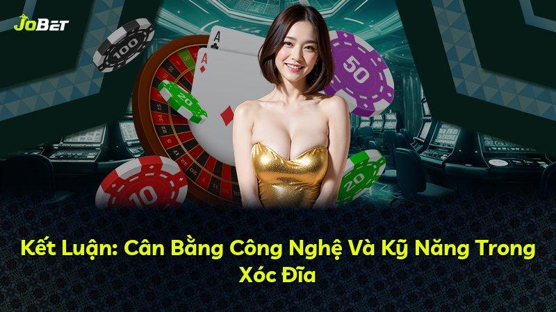 Kết Luận: Cân Bằng Công Nghệ Và Kỹ Năng Trong Xóc Đĩa