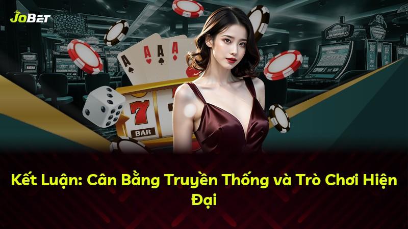 Kết Luận: Cân Bằng Truyền Thống và Trò Chơi Hiện Đại