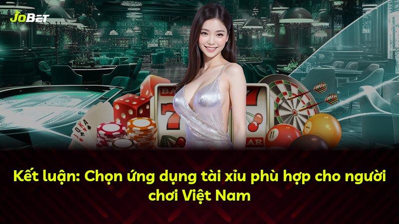 Kết luận: Chọn ứng dụng tài xỉu phù hợp cho người chơi Việt Nam
