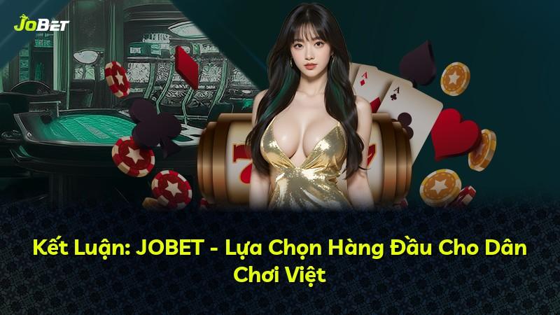 Kết Luận: JOBET - Lựa Chọn Hàng Đầu Cho Dân Chơi Việt