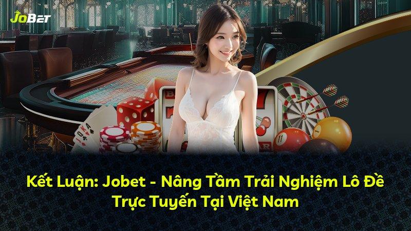 Kết Luận: Jobet - Nâng Tầm Trải Nghiệm Lô Đề Trực Tuyến Tại Việt Nam