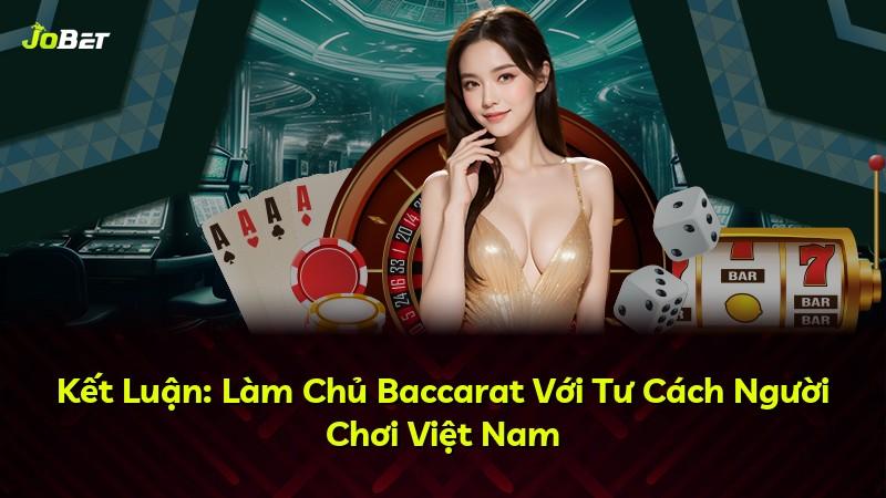 Kết Luận: Làm Chủ Baccarat Với Tư Cách Người Chơi Việt Nam