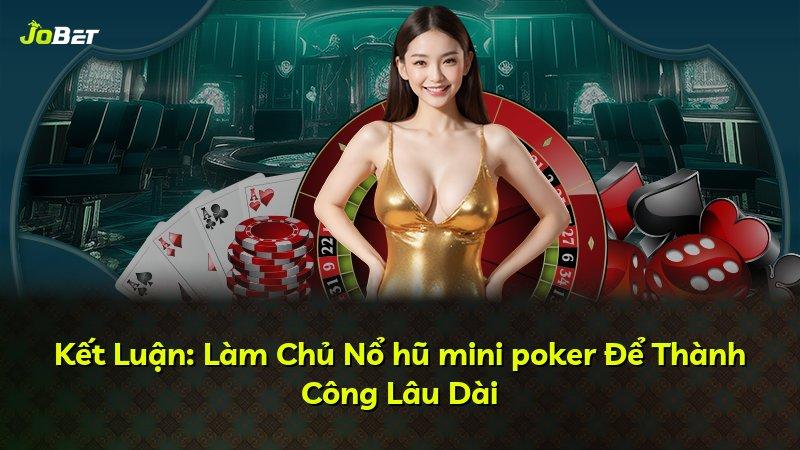 Kết Luận: Làm Chủ Nổ hũ mini poker Để Thành Công Lâu Dài