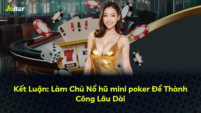 Kết Luận: Làm Chủ Nổ hũ mini poker Để Thành Công Lâu Dài