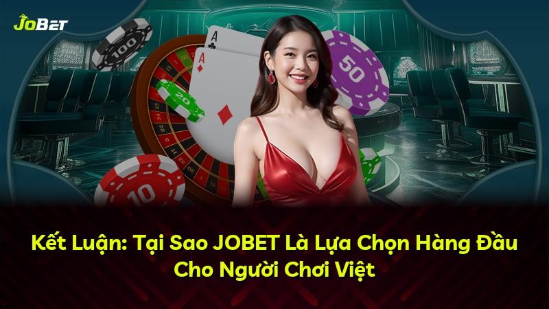 Kết Luận: Tại Sao JOBET Là Lựa Chọn Hàng Đầu Cho Người Chơi Việt