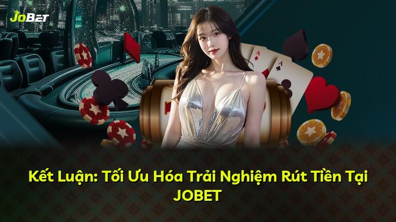 Kết Luận: Tối Ưu Hóa Trải Nghiệm Rút Tiền Tại JOBET