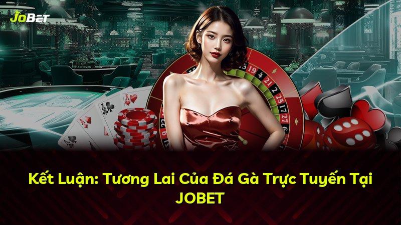 Kết Luận: Tương Lai Của Đá Gà Trực Tuyến Tại JOBET