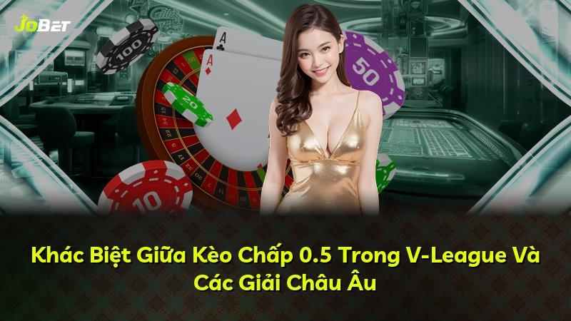 Khác Biệt Giữa Kèo Chấp 0.5 Trong V-League Và Các Giải Châu Âu