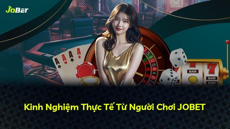 Kinh Nghiệm Thực Tế Từ Người Chơi JOBET