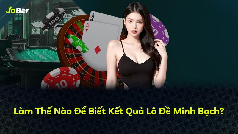 Làm Thế Nào Để Biết Kết Quả Lô Đề Minh Bạch?