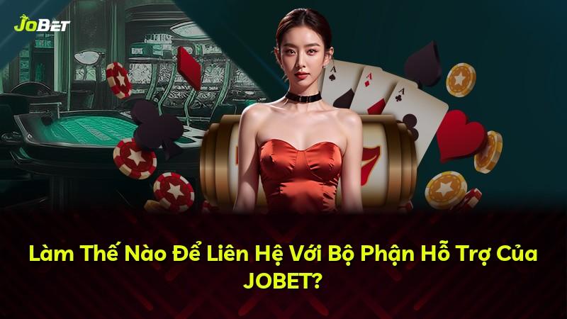 Làm Thế Nào Để Liên Hệ Với Bộ Phận Hỗ Trợ Của JOBET?
