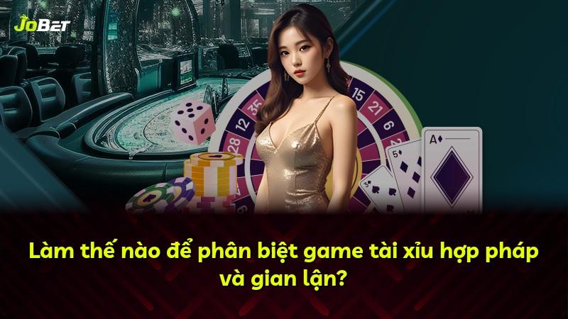 Làm thế nào để phân biệt game tài xỉu hợp pháp và gian lận?