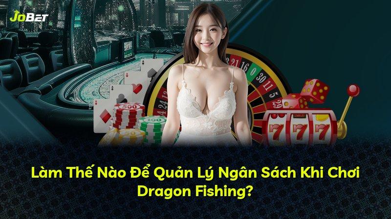 Làm Thế Nào Để Quản Lý Ngân Sách Khi Chơi Dragon Fishing?