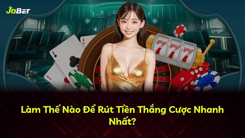 Làm Thế Nào Để Rút Tiền Thắng Cược Nhanh Nhất?
