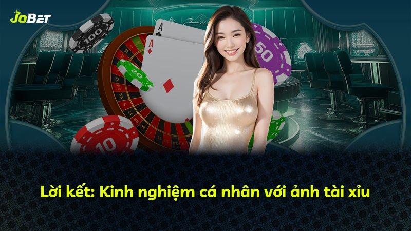 Lời kết: Kinh nghiệm cá nhân với ảnh tài xỉu
