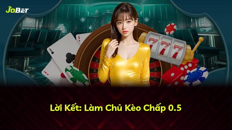 Lời Kết: Làm Chủ Kèo Chấp 0.5