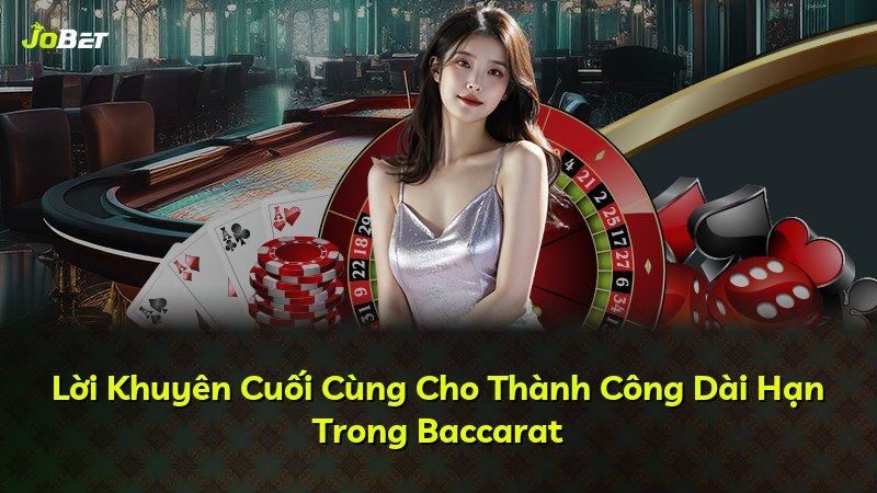 Lời Khuyên Cuối Cùng Cho Thành Công Dài Hạn Trong Baccarat