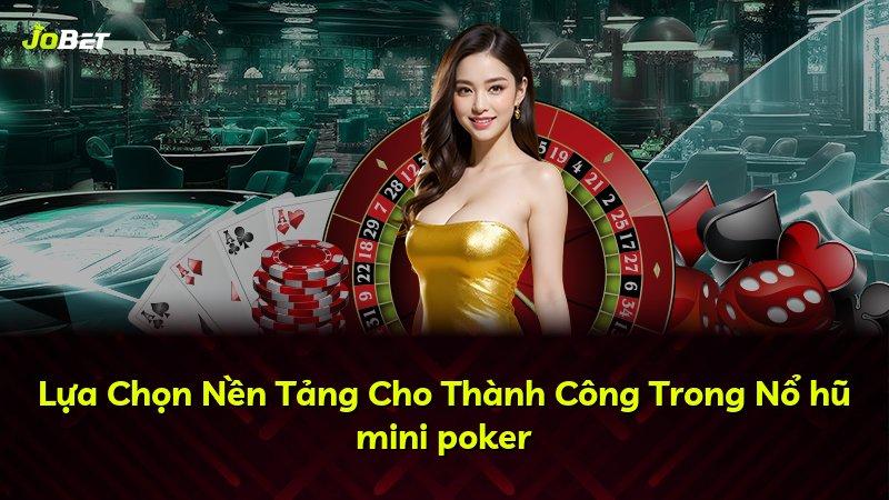 Lựa Chọn Nền Tảng Cho Thành Công Trong Nổ hũ mini poker