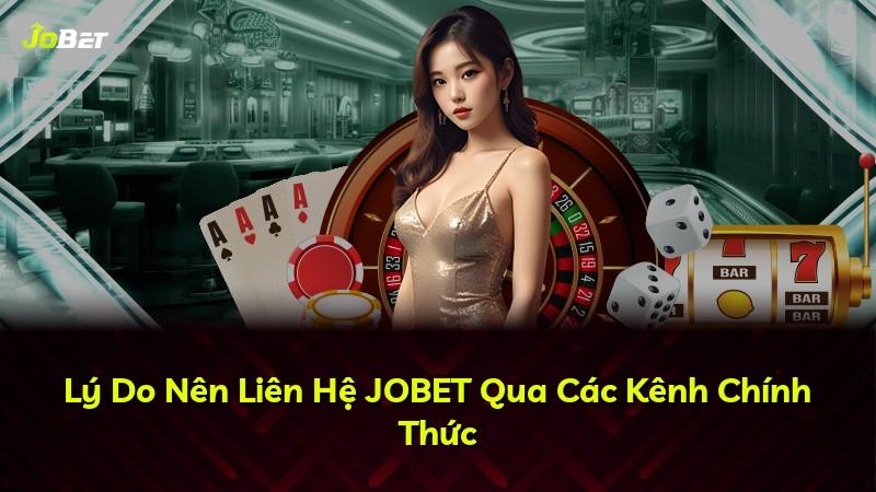 Lý Do Nên Liên Hệ JOBET Qua Các Kênh Chính Thức
