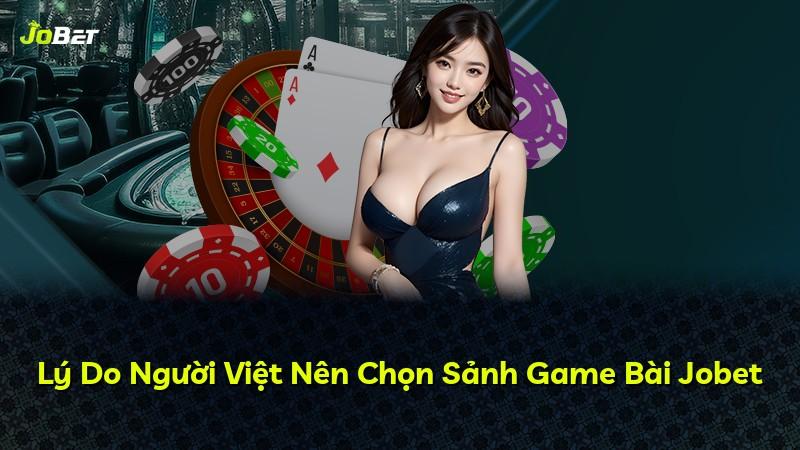 Lý Do Người Việt Nên Chọn Sảnh Game Bài Jobet