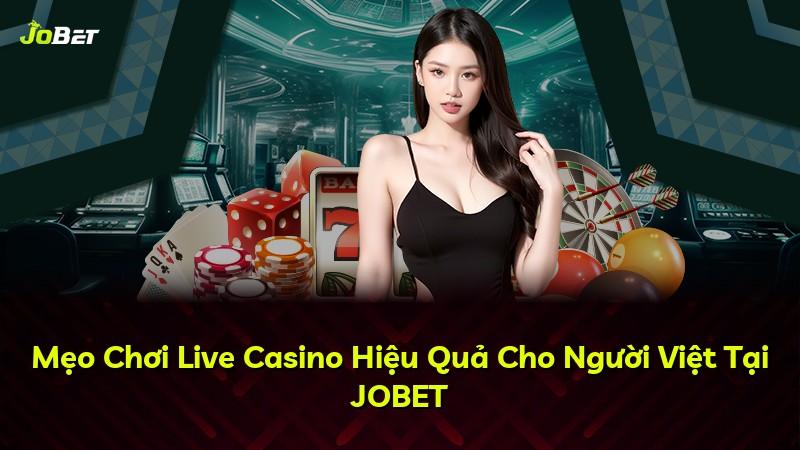 Mẹo Chơi Live Casino Hiệu Quả Cho Người Việt Tại JOBET