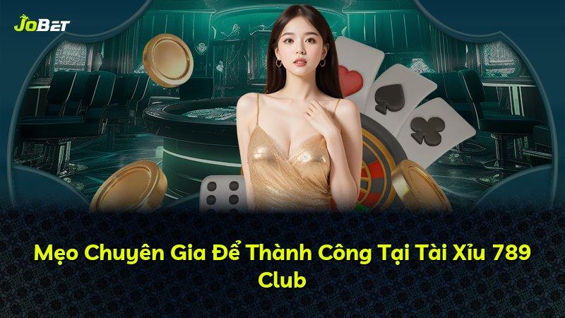 Mẹo Chuyên Gia Để Thành Công Tại Tài Xỉu 789 Club
