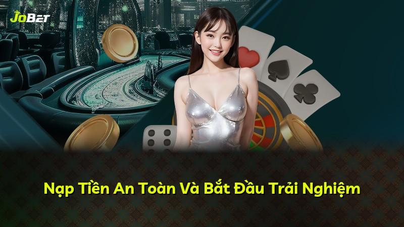 Nạp Tiền An Toàn Và Bắt Đầu Trải Nghiệm