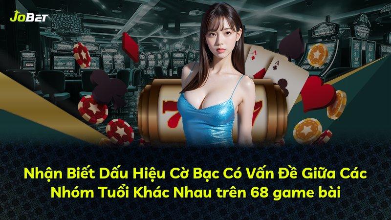 Nhận Biết Dấu Hiệu Cờ Bạc Có Vấn Đề Giữa Các Nhóm Tuổi Khác Nhau trên 68 game bài