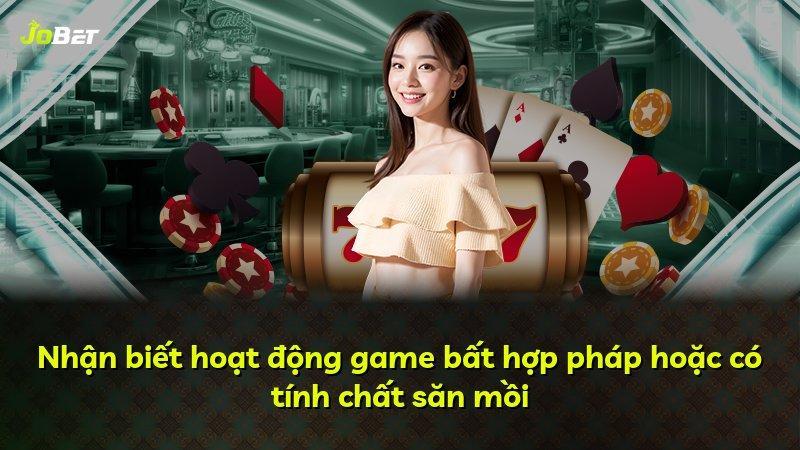Nhận biết hoạt động game bất hợp pháp hoặc có tính chất săn mồi