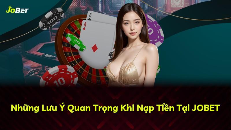 Những Lưu Ý Quan Trọng Khi Nạp Tiền Tại JOBET