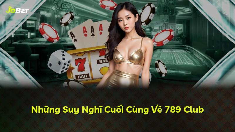 Những Suy Nghĩ Cuối Cùng Về 789 Club
