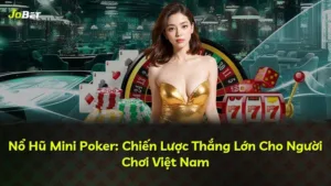 Nổ Hũ Mini Poker: Chiến Lược Thắng Lớn Cho Người Chơi Việt Nam