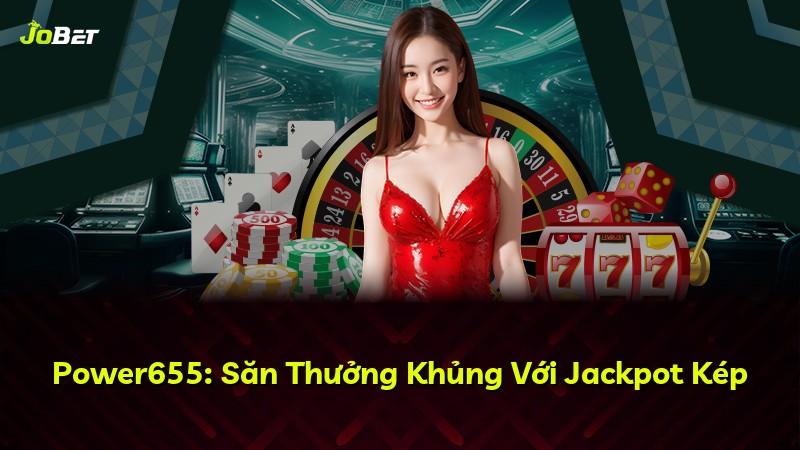Power655: Săn Thưởng Khủng Với Jackpot Kép
