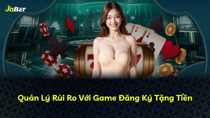 Quản Lý Rủi Ro Với Game Đăng Ký Tặng Tiền