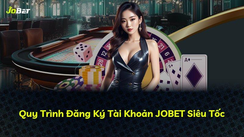 Quy Trình Đăng Ký Tài Khoản JOBET Siêu Tốc