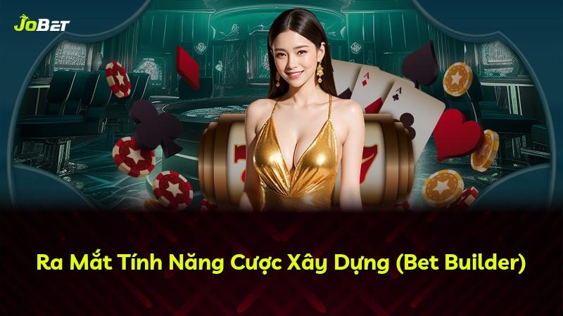 Ra Mắt Tính Năng Cược Xây Dựng (Bet Builder)